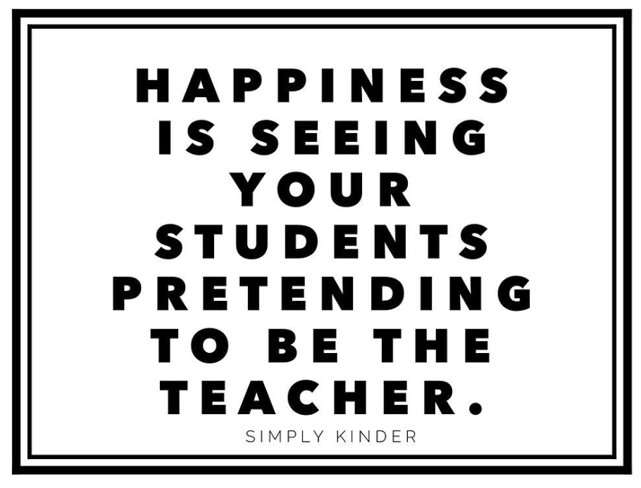 Kindergarten memes - happiness is seeing your students pretending to be the teacher.