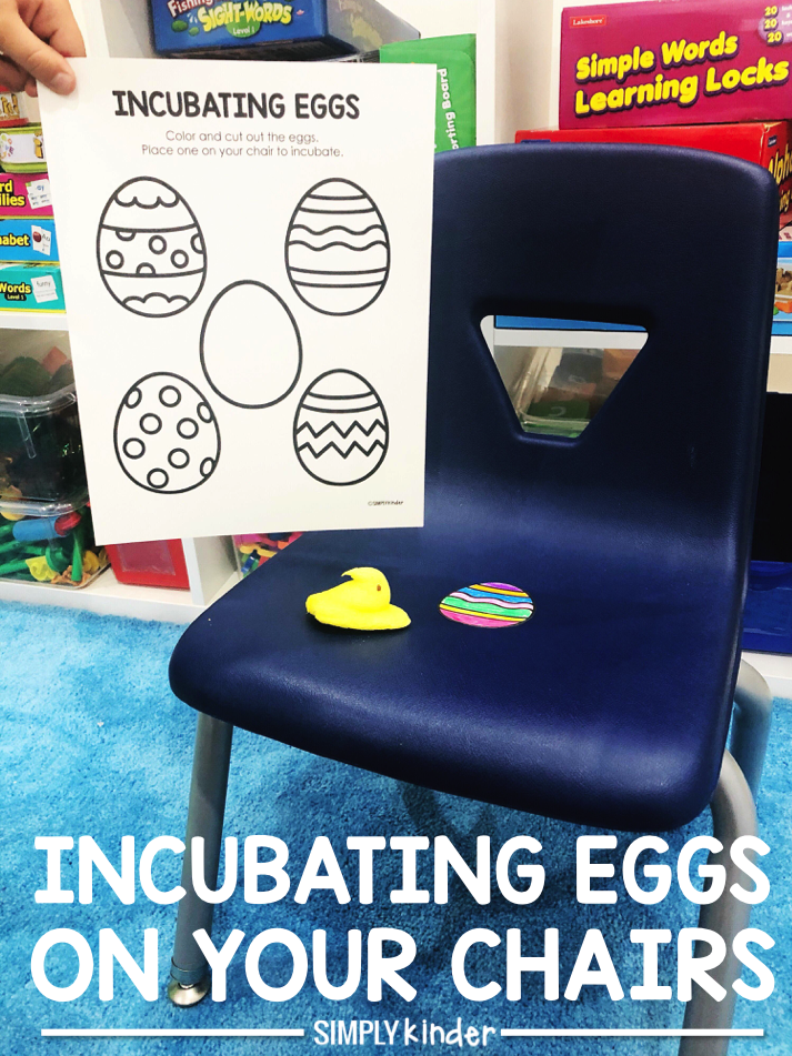 Have your students actually incubate eggs on their chairs. Color and cut out the eggs. Tape them to their chairs. After a day (or week) a little chick can appear. (Use a Peep for a yummy snack). 